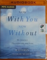 Now With You, Now Without You - My Journey Through Life and Loss written by Kathryn Leigh Scott performed by Kathryn Leigh Scott on MP3 CD (Unabridged)